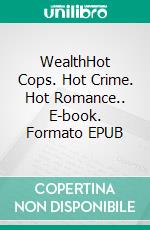 WealthHot Cops. Hot Crime. Hot Romance.. E-book. Formato Mobipocket ebook di Emma Calin