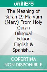 The Meaning of Surah 19 Maryam (Mary) From Holy Quran Bilingual Edition English & Spanish. E-book. Formato PDF