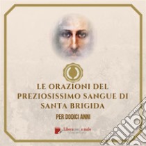 ORAZIONI DEL PREZIOSISSIMO SANGUE di Santa Brigida: da recitarsi per 12 anni. E-book. Formato Mobipocket ebook di Santa Brigida di Svezia