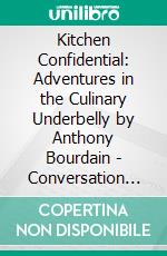 Kitchen Confidential: Adventures in the Culinary Underbelly by Anthony Bourdain | Conversation Starters. E-book. Formato EPUB ebook di dailyBooks