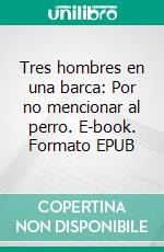 Tres hombres en una barca: Por no mencionar al perro. E-book. Formato EPUB ebook di Jerome K. Jerome