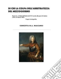 Di chi la colpa dell'arretratezza del Mezzogiorno II parte: L’ITALIA DALL’INIZIO DEL XVI SECOLO   ALLA PACE DI AMIENS (1501-25 MARZO 1802). E-book. Formato EPUB ebook di Concetta M.A. Malcangi