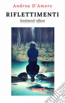 Riflettimenti: Sentimenti riflessi. E-book. Formato EPUB ebook di Andrea D'Amore