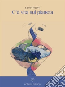 C'è vita sul pianeta. E-book. Formato Mobipocket ebook di silvia pedri