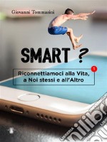 Smart? Quale futuro per le nuove generazioni che stanno nascendo, crescendo, vivendo, senza l'Altro? Riconnettiamoci alla Vita, a Noi stessi e all'Altro.. E-book. Formato EPUB ebook