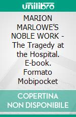 MARION MARLOWE’S NOBLE WORK - The Tragedy at the Hospital. E-book. Formato EPUB ebook