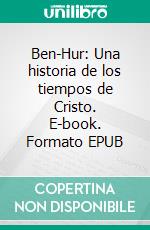 Ben-Hur: Una historia de los tiempos de Cristo. E-book. Formato EPUB ebook di Lew Wallace