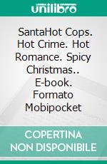  SantaHot Cops. Hot Crime. Hot Romance. Spicy Christmas.. E-book. Formato EPUB ebook di Emma Calin