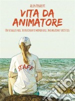 Vita da animatoreUn viaggio nell'affascinante mondo dell'animazione turistica. E-book. Formato Mobipocket