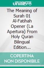 The Meaning of Surah 01 Al-Fatihah Opener (La Apertura) From Holy Quran Bilingual Edition English & Spanish. E-book. Formato PDF ebook