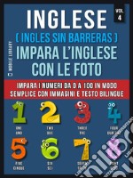 Inglese ( Ingles Sin Barreras ) Impara L’Inglese Con Le Foto (Vol 4)Impara i numeri da 0 a 100 in modo semplice con immagini e testo bilingue. E-book. Formato EPUB ebook