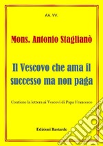 Mons. Antonio Staglianò - Il Vescovo che ama il successo ma non paga . E-book. Formato EPUB ebook