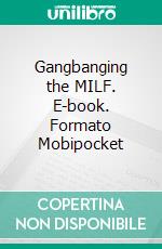 Gangbanging the MILF. E-book. Formato Mobipocket ebook di Fabia Berry