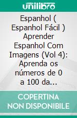 Espanhol ( Espanhol Fácil ) Aprender Espanhol Com Imagens (Vol 4): Aprenda os números de 0 a 100 da maneira mais fácil com imagens e texto bilíngue. E-book. Formato EPUB ebook