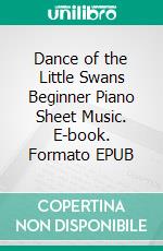 Dance of the Little Swans Beginner Piano Sheet Music. E-book. Formato EPUB ebook di Silvertonalities