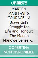 MARION MARLOWE’S COURAGE - A Brave Girl's Struggle for Life and Honour: The Marion Marlowe Series - Book 2. E-book. Formato EPUB ebook