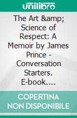 The Art &amp; Science of Respect: A Memoir by James Prince - Conversation Starters. E-book. Formato EPUB ebook