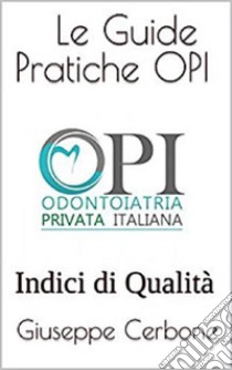 Indici di Qualità: Le Guide Pratiche OPI. E-book. Formato EPUB ebook di Dott. Giuseppe CERBONE