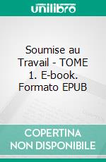 Soumise au Travail - TOME 1. E-book. Formato EPUB ebook