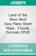 Land of the Silver Birch Easy Piano Sheet Music. E-book. Formato EPUB ebook di Silvertonalities