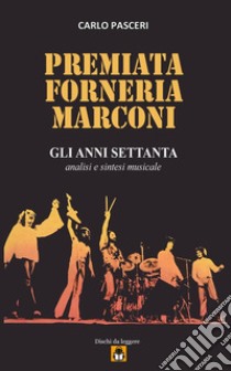 Premiata Forneria Marconi - Gli Anni Settanta. E-book. Formato Mobipocket ebook di Carlo Pasceri