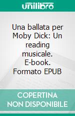 Una ballata per Moby Dick: Un reading musicale. E-book. Formato EPUB ebook di Emanuele Raganato