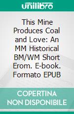 This Mine Produces Coal and Love: An MM Historical BM/WM Short Erom. E-book. Formato EPUB ebook di Gaylord Fancypants