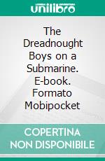 The Dreadnought Boys on a Submarine. E-book. Formato EPUB