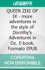 QUEEN ZIXI OF IX - more adventures in the style of Dorothy's Adventures in Oz. E-book. Formato EPUB ebook