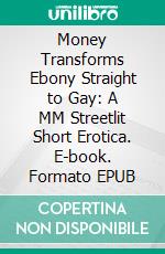 Money Transforms Ebony Straight to Gay: A MM Streetlit Short Erotica. E-book. Formato Mobipocket ebook di Gaylord Fancypants