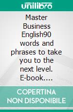 Master Business English90 words and phrases to take you to the next level. E-book. Formato EPUB