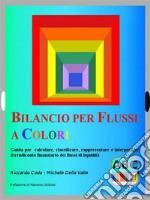 Bilancio per flussi a coloriGuida per  calcolare, classificare, rappresentare e interpretare il rendiconto finanziario dei flussi di liquidità. E-book. Formato EPUB ebook