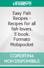 Easy Fish Recipes - Recipes for all fish lovers. E-book. Formato EPUB ebook di Dennis Adams