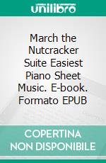 March the Nutcracker Suite Easiest Piano Sheet Music. E-book. Formato EPUB ebook di Silvertonalities