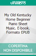 My Old Kentucky Home Beginner Piano Sheet Music. E-book. Formato EPUB ebook