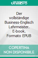 Der vollständige Business-Englisch Lehrmeister. E-book. Formato EPUB ebook