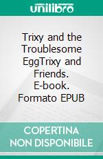 Trixy and the Troublesome EggTrixy and Friends. E-book. Formato EPUB ebook