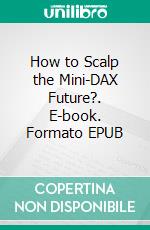 How to Scalp the Mini-DAX Future?. E-book. Formato EPUB ebook