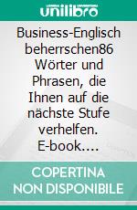 Business-Englisch beherrschen86 Wörter und Phrasen, die Ihnen auf die nächste Stufe verhelfen. E-book. Formato EPUB ebook