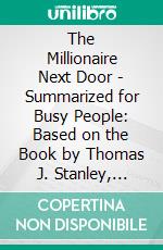 The Millionaire Next Door  - Summarized for Busy People: Based on the Book by Thomas J. Stanley, Ph.D.. E-book. Formato EPUB ebook di Goldmine Reads