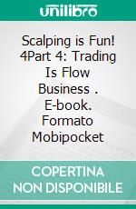 Scalping is Fun! 4Part 4: Trading Is Flow Business . E-book. Formato EPUB ebook di Heikin Ashi Trader