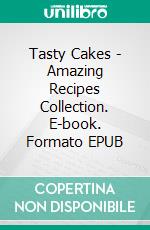 Tasty Cakes - Amazing Recipes Collection. E-book. Formato EPUB ebook