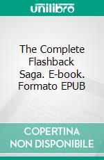 The Complete Flashback Saga. E-book. Formato EPUB ebook di Wayne Kyle Spitzer