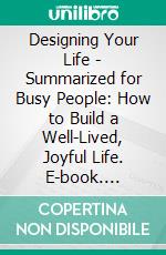 Designing Your Life - Summarized for Busy People: How to Build a Well-Lived, Joyful Life. E-book. Formato EPUB ebook di Goldmine Reads