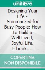 Designing Your Life - Summarized for Busy People: How to Build a Well-Lived, Joyful Life. E-book. Formato EPUB ebook