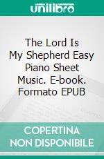 The Lord Is My Shepherd Easy Piano Sheet Music. E-book. Formato EPUB ebook di Silvertonalities