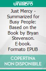 Just Mercy - Summarized for Busy People: Based on the Book by Bryan Stevenson. E-book. Formato EPUB ebook di Goldmine Reads