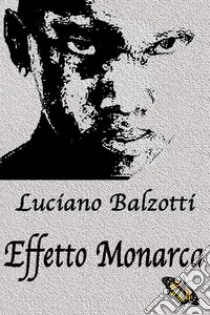 Effetto Monarca. E-book. Formato Mobipocket ebook di Luciano Balzotti