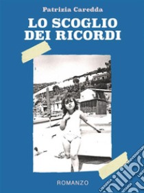 Lo scoglio dei ricordi. E-book. Formato PDF ebook di Patrizia Caredda