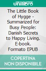 The Little Book of Hygge - Summarized for Busy People: Danish Secrets to Happy Living. E-book. Formato EPUB ebook